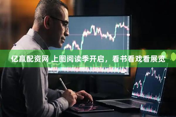 亿赢配资网 上图阅读季开启，看书看戏看展览